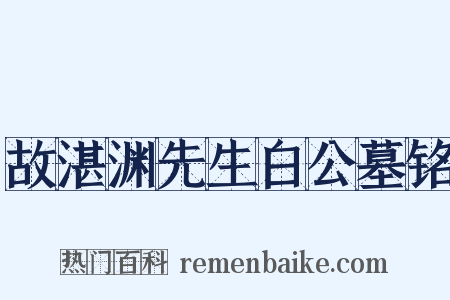 故湛渊先生白公墓铭是什么意思的图片